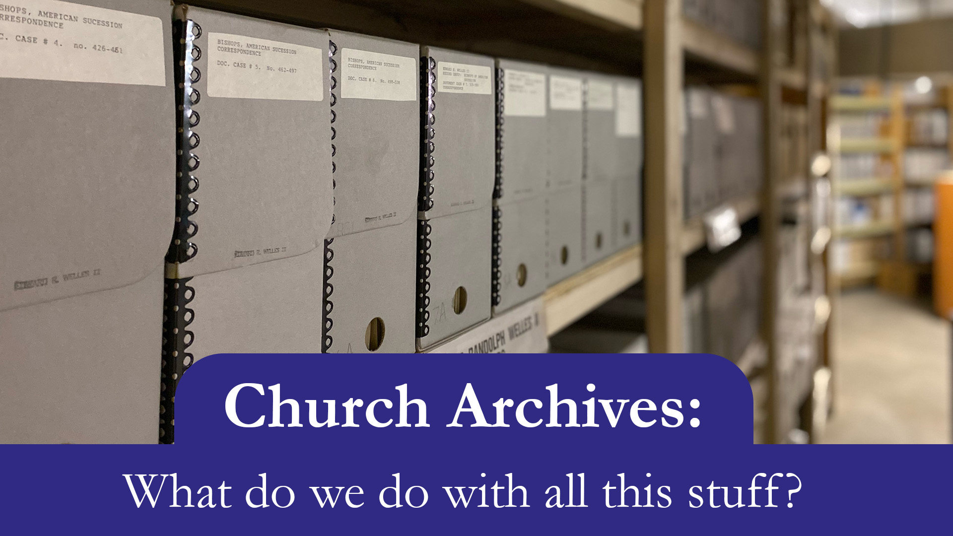 Church Archives: What do we do with all this stuff? 